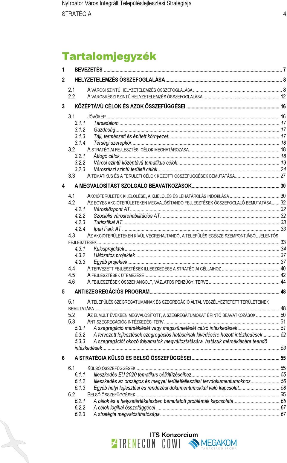 2 A STRATÉGIAI FEJLESZTÉSI CÉLOK MEGHATÁROZÁSA... 18 3.2.1 Átfogó célok... 18 3.2.2 Városi szintű középtávú tematikus célok... 19 3.2.3 Városrészi szintű területi célok... 24 3.