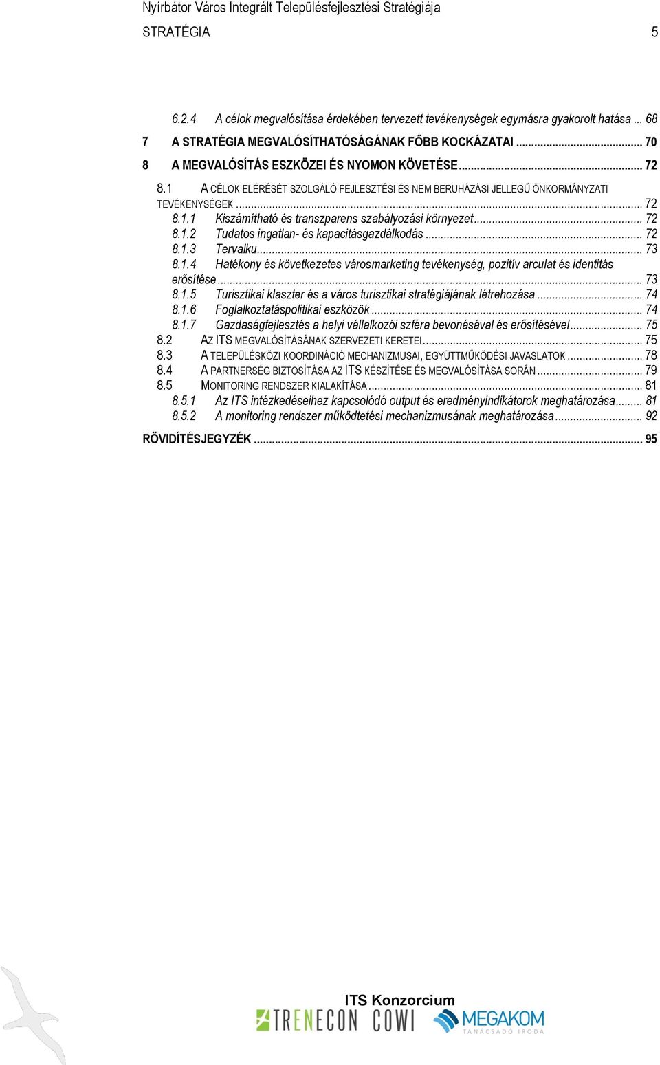 .. 72 8.1.2 Tudatos ingatlan- és kapacitásgazdálkodás... 72 8.1.3 Tervalku... 73 8.1.4 Hatékony és következetes városmarketing tevékenység, pozitív arculat és identitás erősítése... 73 8.1.5 Turisztikai klaszter és a város turisztikai stratégiájának létrehozása.