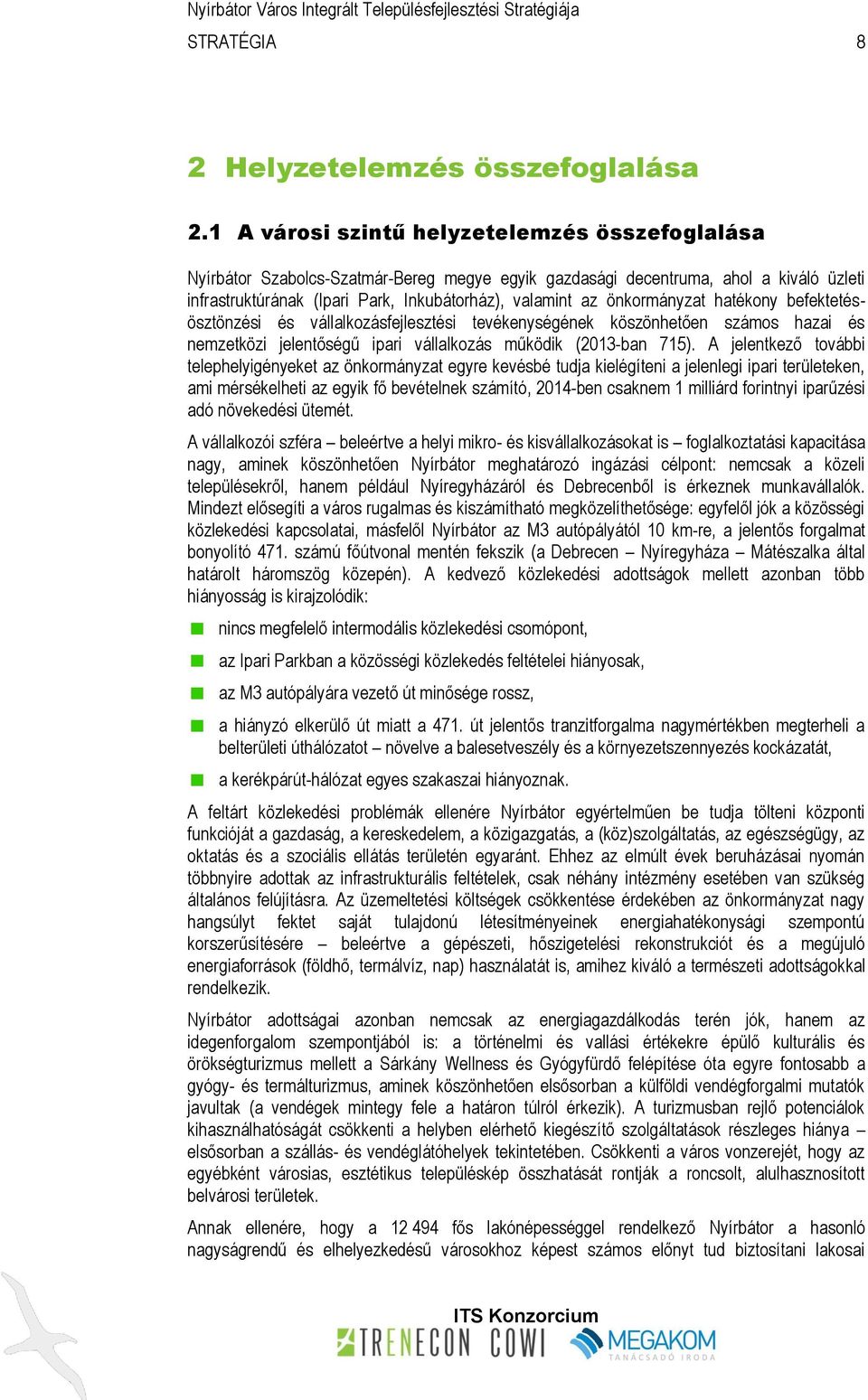 önkormányzat hatékony befektetésösztönzési és vállalkozásfejlesztési tevékenységének köszönhetően számos hazai és nemzetközi jelentőségű ipari vállalkozás működik (2013-ban 715).