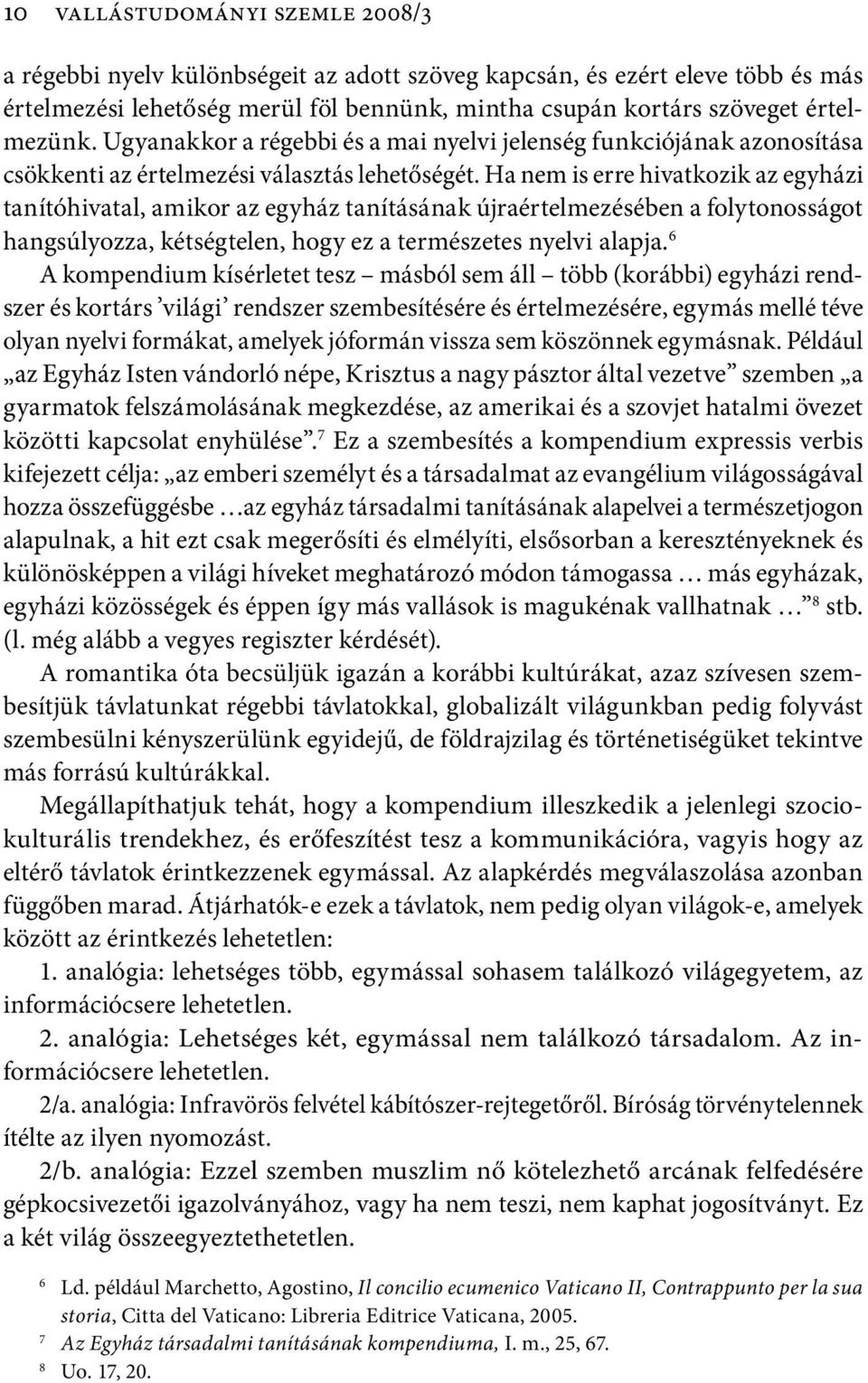 Ha nem is erre hivatkozik az egyházi tanítóhivatal, amikor az egyház tanításának újraértelmezésében a folytonosságot hangsúlyozza, kétségtelen, hogy ez a természetes nyelvi alapja.