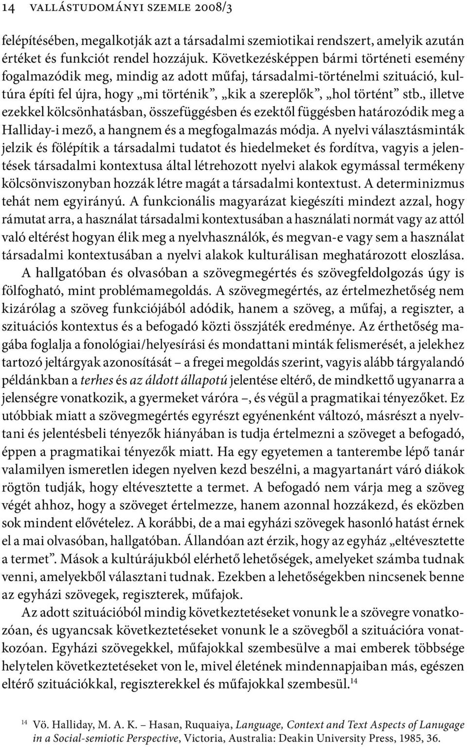 , illetve ezekkel kölcsönhatásban, összefüggésben és ezektől függésben határozódik meg a Halliday-i mező, a hangnem és a megfogalmazás módja.