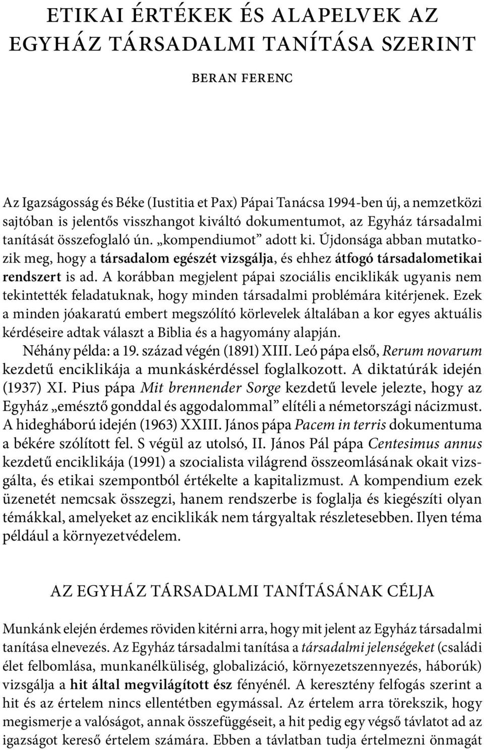 Újdonsága abban mutatkozik meg, hogy a társadalom egészét vizsgálja, és ehhez átfogó társadalometikai rendszert is ad.