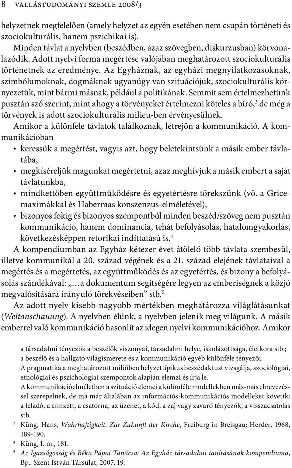 Az Egyháznak, az egyházi megnyilatkozásoknak, szimbólumoknak, dogmáknak ugyanúgy van szituációjuk, szociokulturális környezetük, mint bármi másnak, például a politikának.