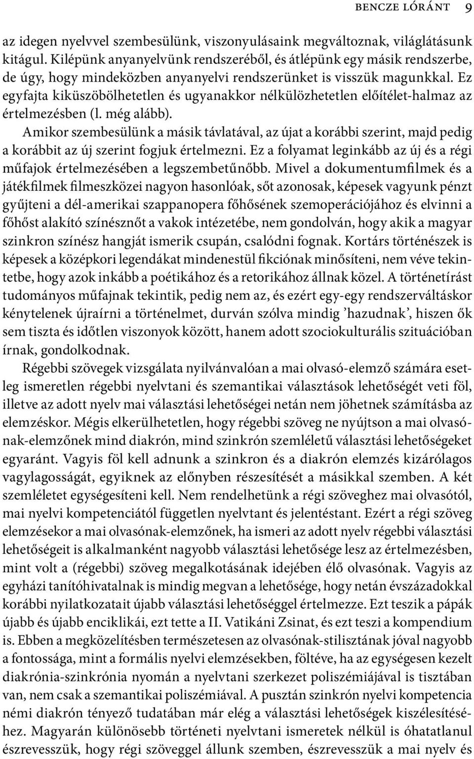 Ez egyfajta kiküszöbölhetetlen és ugyanakkor nélkülözhetetlen előítélet-halmaz az értelmezésben (l. még alább).