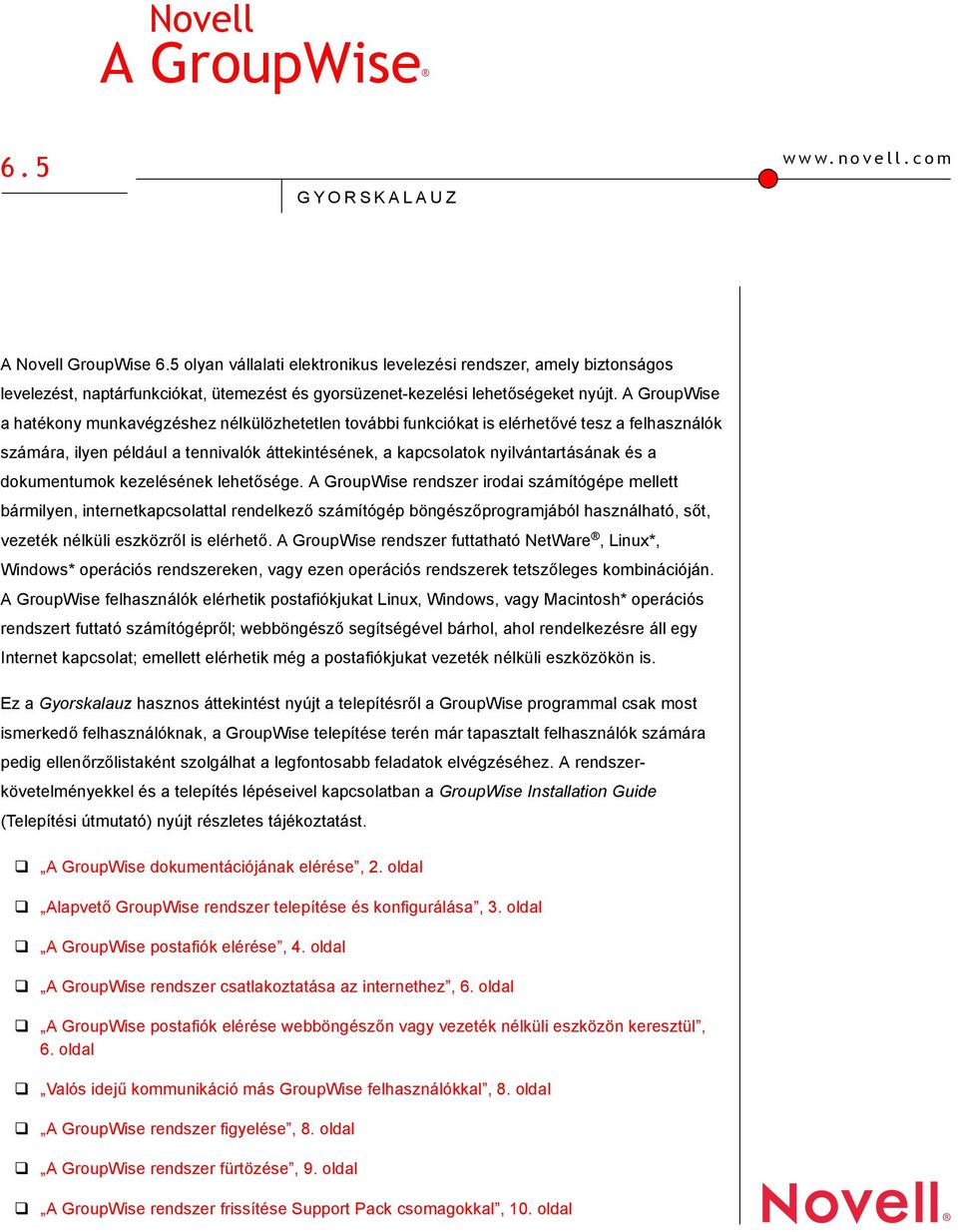 A GroupWise a hatékony munkavégzéshez nélkülözhetetlen további funkciókat is elérhetővé tesz a felhasználók számára, ilyen például a tennivalók áttekintésének, a kapcsolatok nyilvántartásának és a