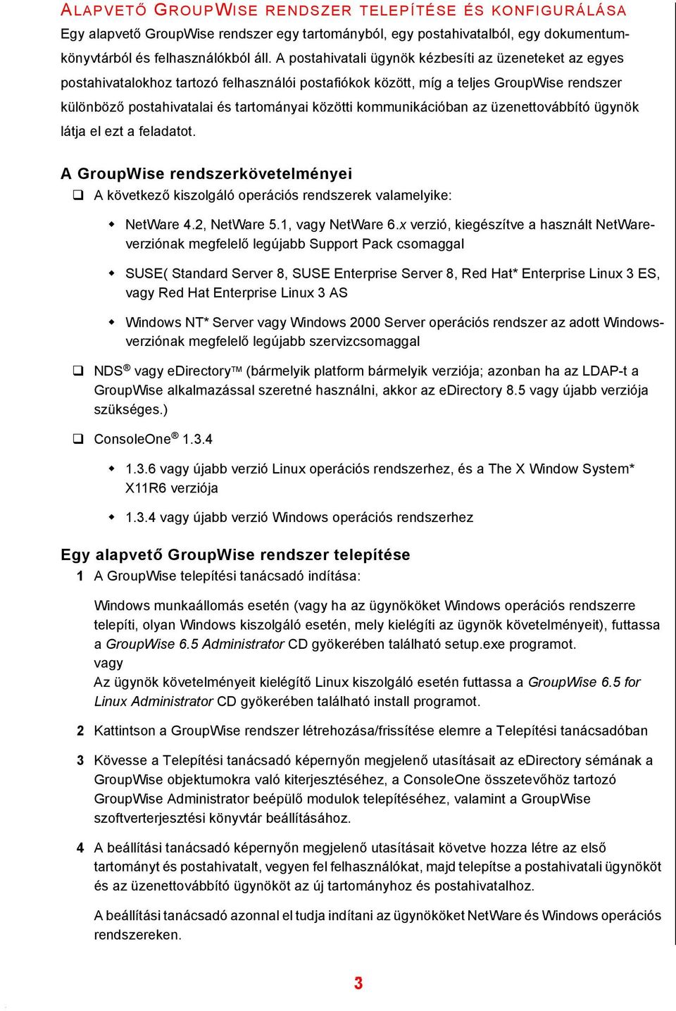 kommunikációban az üzenettovábbító ügynök látja el ezt a feladatot. A GroupWise rendszerkövetelményei! A következő kiszolgáló operációs rendszerek valamelyike: " NetWare 4.2, NetWare 5.