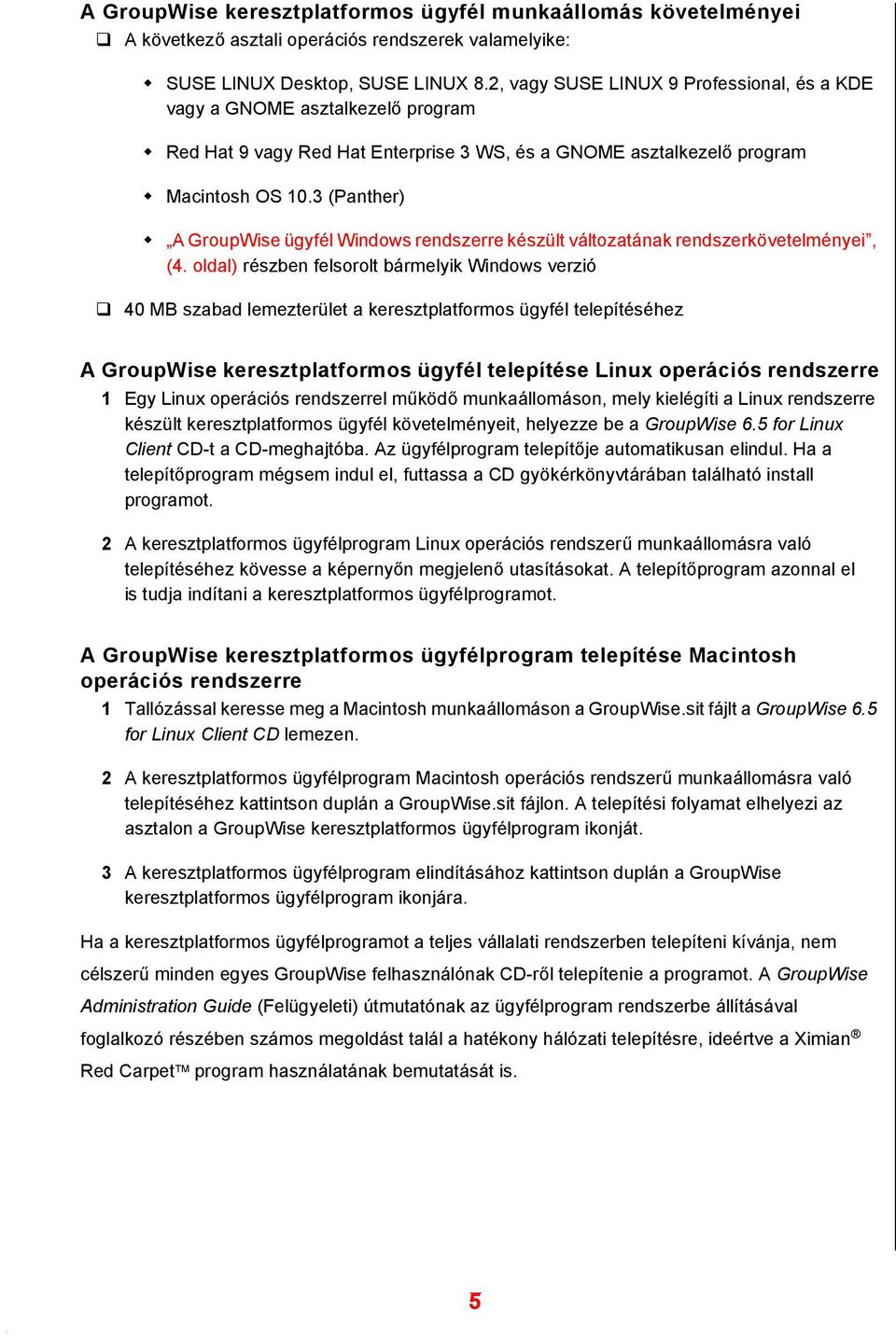 3 (Panther) " A GroupWise ügyfél Windows rendszerre készült változatának rendszerkövetelményei, (4. oldal) részben felsorolt bármelyik Windows verzió!