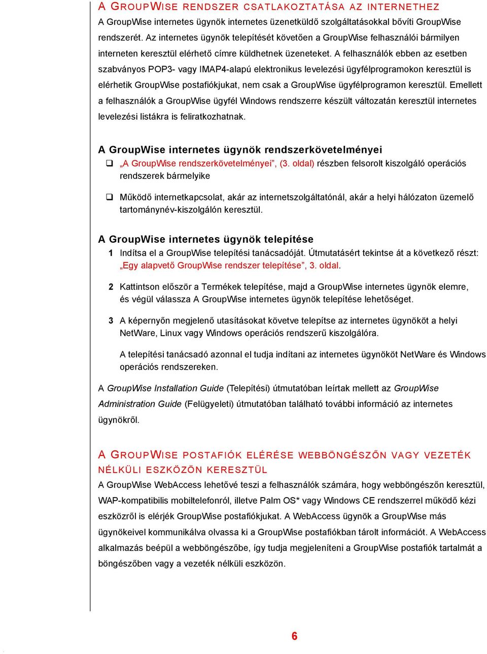 A felhasználók ebben az esetben szabványos POP3- vagy IMAP4-alapú elektronikus levelezési ügyfélprogramokon keresztül is elérhetik GroupWise postafiókjukat, nem csak a GroupWise ügyfélprogramon