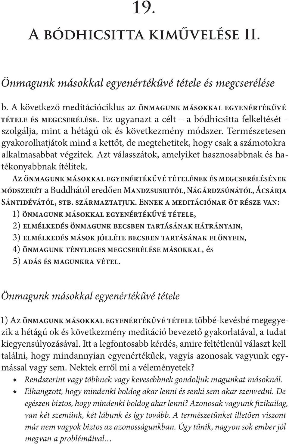 Természetesen gyakorolhatjátok mind a kettőt, de megtehetitek, hogy csak a számotokra alkalmasabbat végzitek. Azt válasszátok, amelyiket hasznosabbnak és hatékonyabbnak ítélitek.