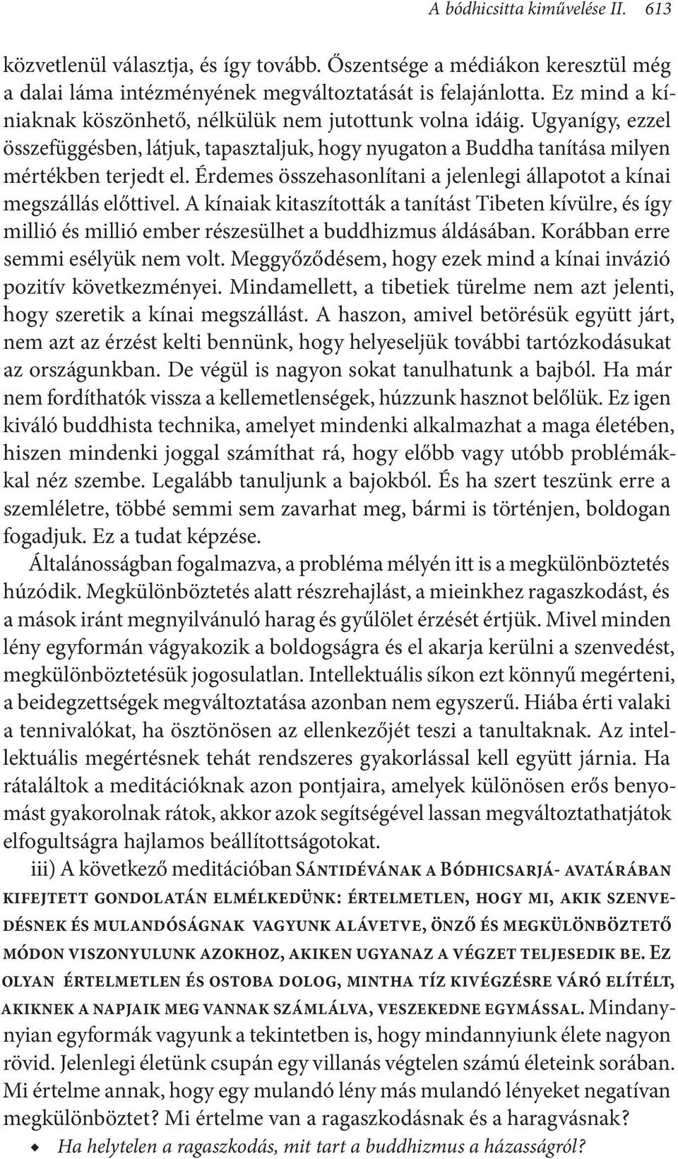 Érdemes összehasonlítani a jelenlegi állapotot a kínai megszállás előttivel. A kínaiak kitaszították a tanítást Tibeten kívülre, és így millió és millió ember részesülhet a buddhizmus áldásában.