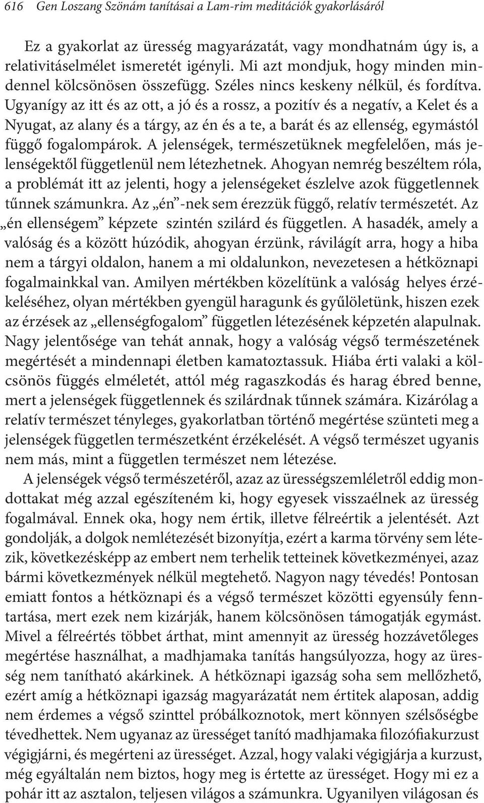 Ugyanígy az itt és az ott, a jó és a rossz, a pozitív és a negatív, a Kelet és a Nyugat, az alany és a tárgy, az én és a te, a barát és az ellenség, egymástól függő fogalompárok.