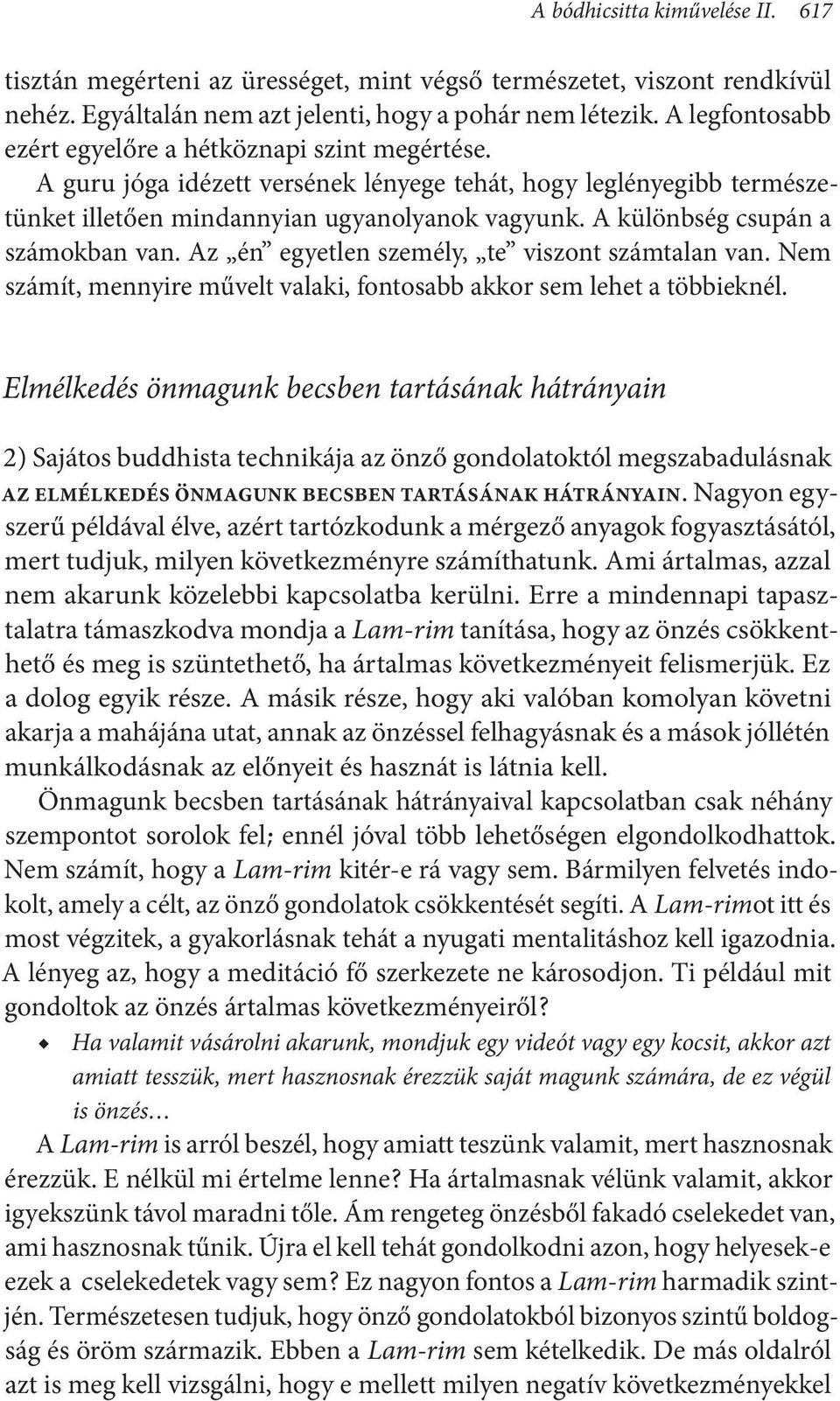 A különbség csupán a számokban van. Az én egyetlen személy, te viszont számtalan van. Nem számít, mennyire művelt valaki, fontosabb akkor sem lehet a többieknél.