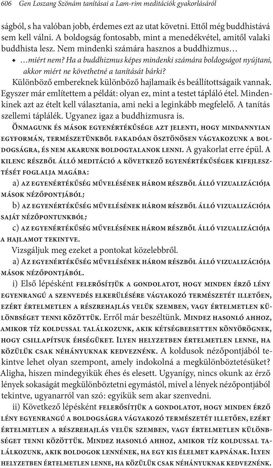 Ha a buddhizmus képes mindenki számára boldogságot nyújtani, akkor miért ne követhetné a tanítását bárki? Különböző embereknek különböző hajlamaik és beállítottságaik vannak.