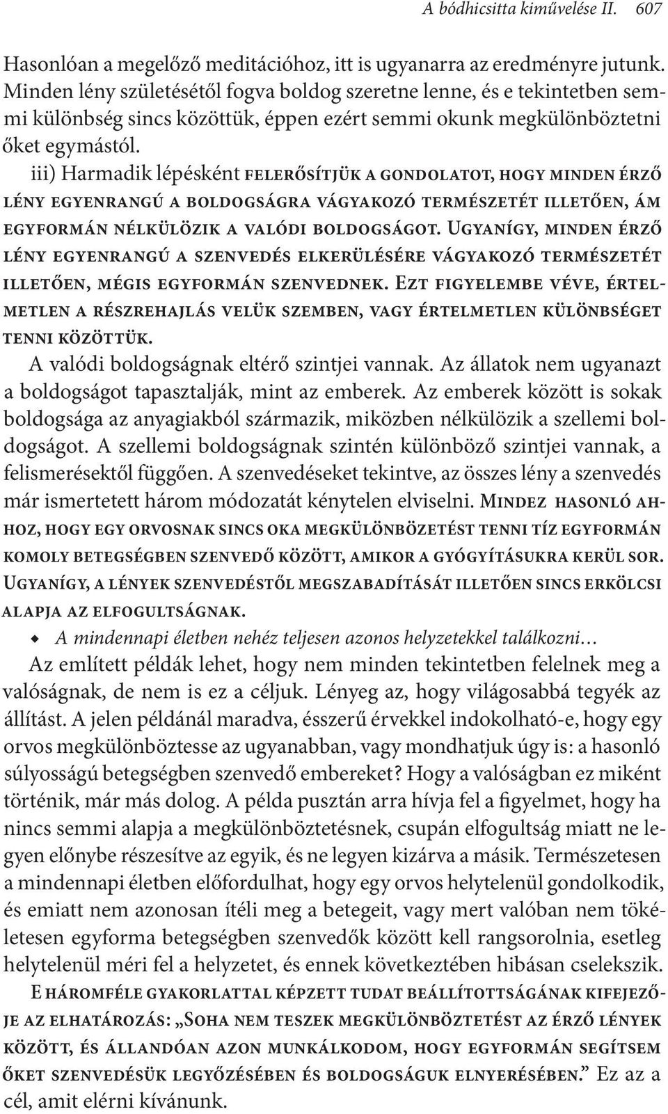 iii) Harmadik lépésként felerősítjük a gondolatot, hogy minden érző lény egyenrangú a boldogságra vágyakozó természetét illetően, ám egyformán nélkülözik a valódi boldogságot.