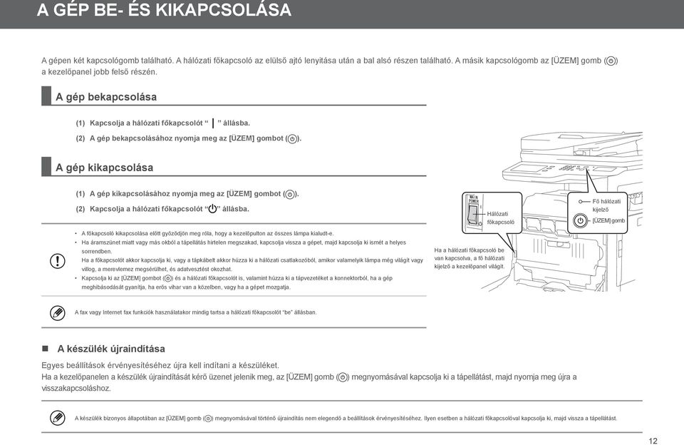 A gép kikapcsolása (1) A gép kikapcsolásához nyomja meg az [ÜZEM] gombot ( ). (2) Kapcsolja a hálózati főkapcsolót állásba.