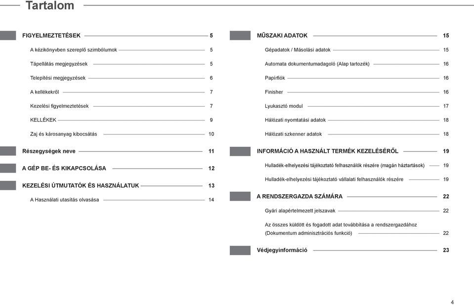 szkenner adatok 18 Részegységek neve 11 A GÉP BE- ÉS KIKAPCSOLÁSA 12 KEZELÉSI ÚTMUTATÓK ÉS HASZNÁLATUK 13 A Használati utasítás olvasása 14 INFORMÁCIÓ A HASZNÁLT TERMÉK KEZELÉSÉRŐL 19