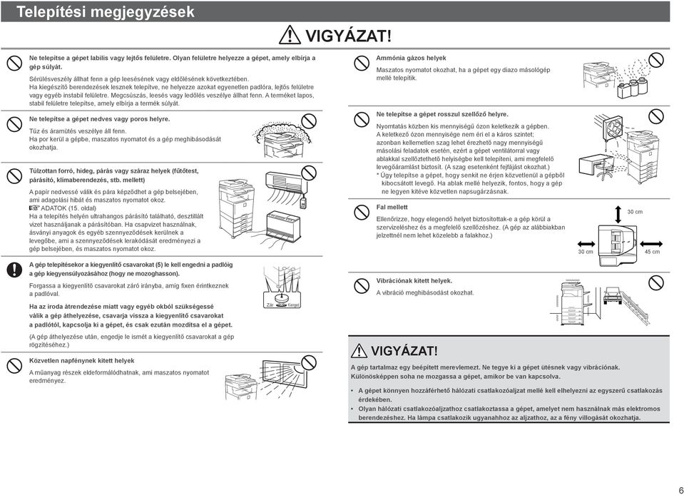 Ha kiegészítő berendezések lesznek telepítve, ne helyezze azokat egyenetlen padlóra, lejtős felületre vagy egyéb instabil felületre. Megcsúszás, leesés vagy ledőlés veszélye állhat fenn.