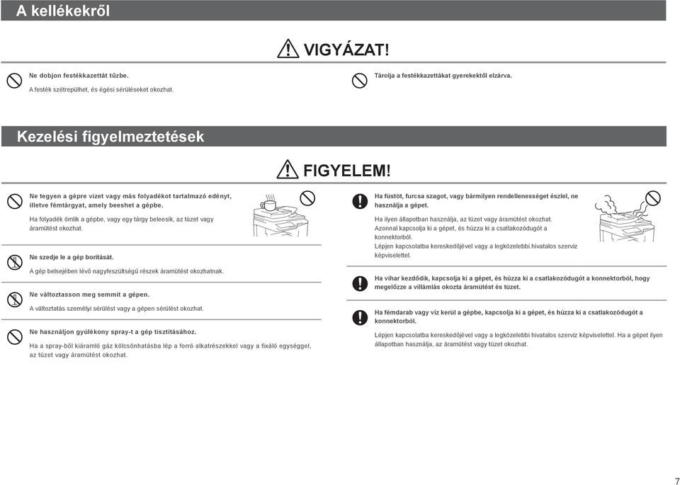 Ne szedje le a gép borítását. A gép belsejében lévő nagyfeszültségű részek áramütést okozhatnak. Ne változtasson meg semmit a gépen. A változtatás személyi sérülést vagy a gépen sérülést okozhat.