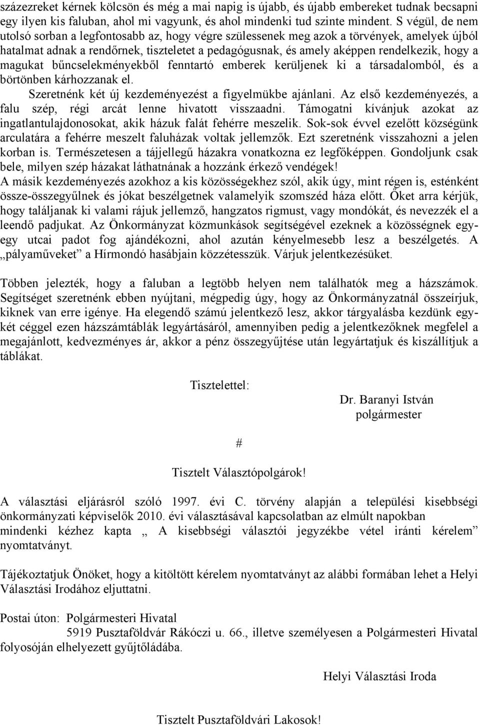 a magukat bűncselekményekből fenntartó emberek kerüljenek ki a társadalomból, és a börtönben kárhozzanak el. Szeretnénk két új kezdeményezést a figyelmükbe ajánlani.