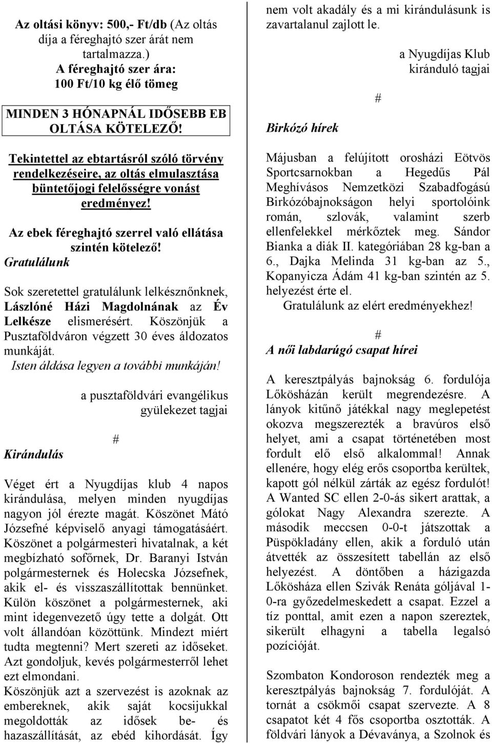 Gratulálunk Sok szeretettel gratulálunk lelkésznőnknek, Lászlóné Házi Magdolnának az Év Lelkésze elismerésért. Köszönjük a Pusztaföldváron végzett 30 éves áldozatos munkáját.