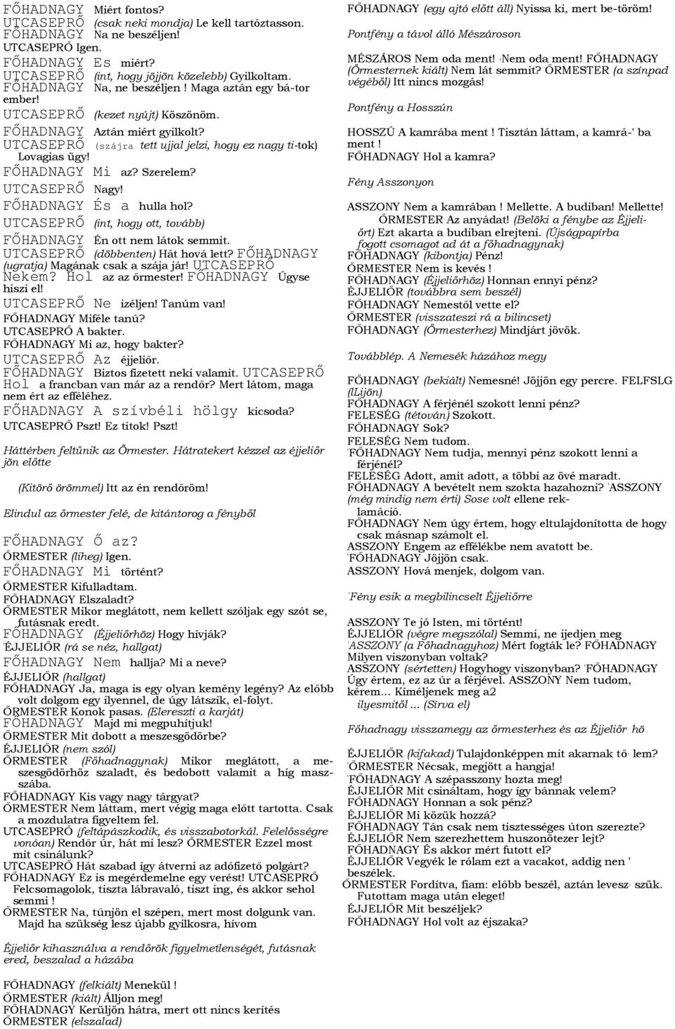 FŐHADNAGY Mi az? Szerelem? UTCASEPRŐ Nagy! FŐHADNAGY És a hulla hol? UTCASEPRŐ (int, hogy ott, tovább) FŐHADNAGY Én ott nem látok semmit. UTCASEPRŐ (döbbenten) Hát hová lett?