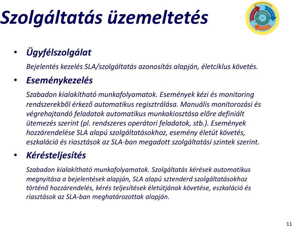 rendszeres operátori feladatok, stb.). Események hozzárendelése SLA alapú szolgáltatásokhoz, esemény életút követés, eszkaláció és riasztások az SLA-ban megadott szolgáltatási szintek szerint.