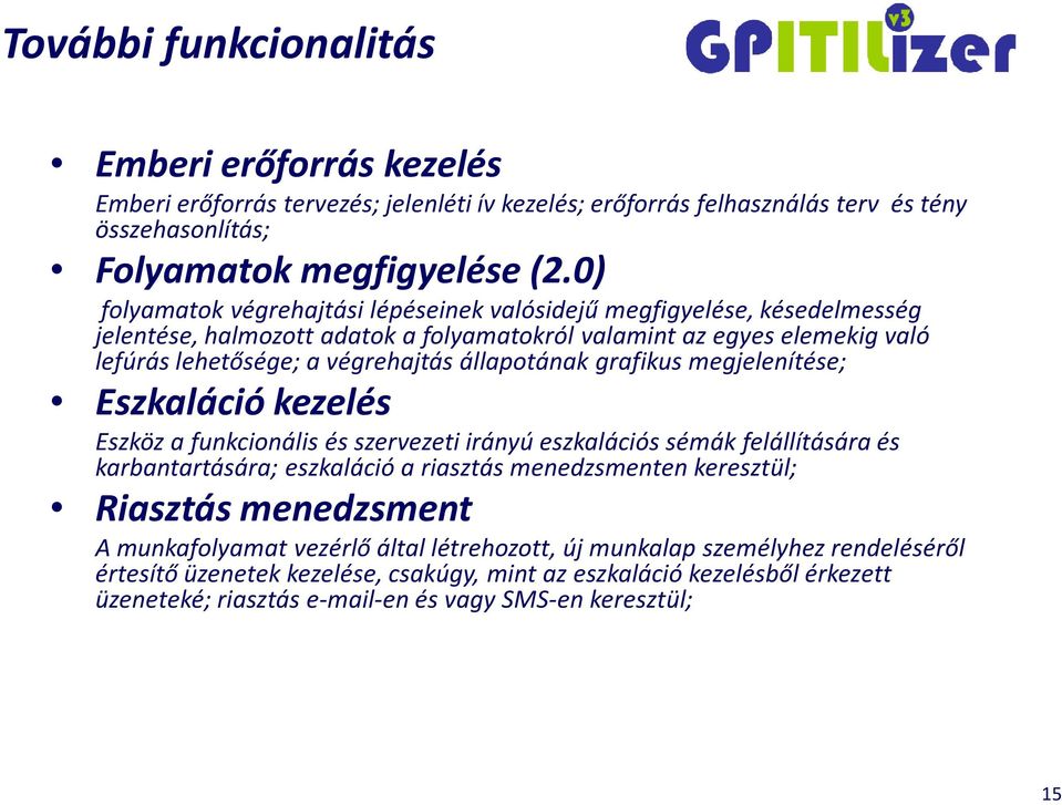 grafikus megjelenítése; Eszkaláció kezelés Eszköz a funkcionális és szervezeti irányú eszkalációs sémák felállítására és karbantartására; eszkaláció a riasztás menedzsmenten keresztül; Riasztás