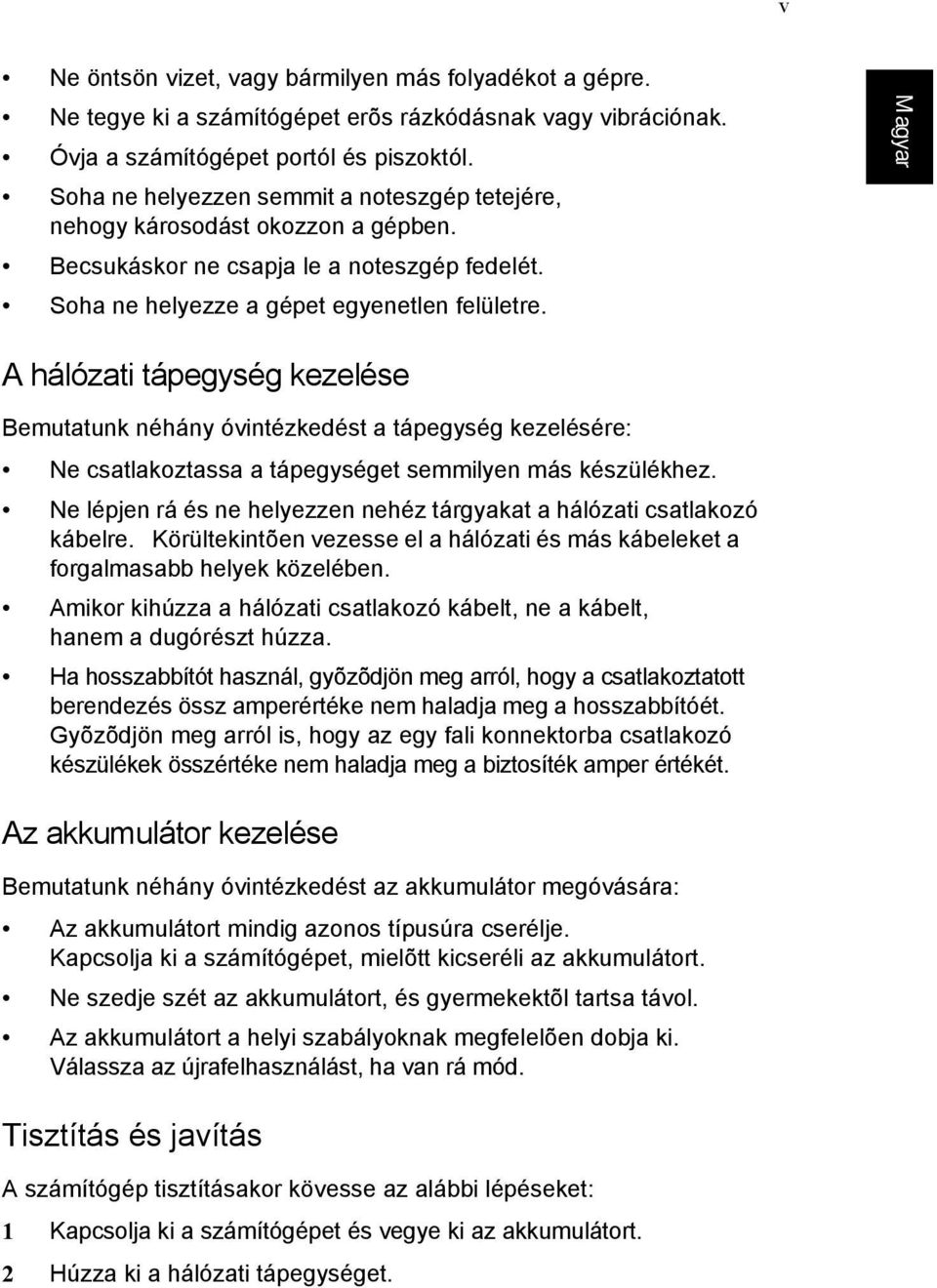 Magyar A hálózati tápegység kezelése Bemutatunk néhány óvintézkedést a tápegység kezelésére: Ne csatlakoztassa a tápegységet semmilyen más készülékhez.