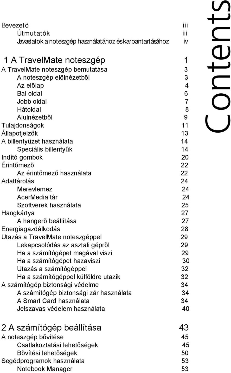 Merevlemez 24 AcerMedia tár 24 Szoftverek használata 25 Hangkártya 27 A hangerõ beállítása 27 Energiagazdálkodás 28 Utazás a TravelMate noteszgéppel 29 Lekapcsolódás az asztali géprõl 29 Ha a