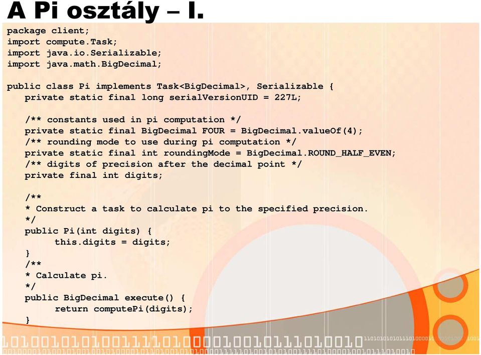 final BigDecimal FOUR = BigDecimal.valueOf(4); /** rounding mode to use during pi computation */ private static final int roundingmode = BigDecimal.