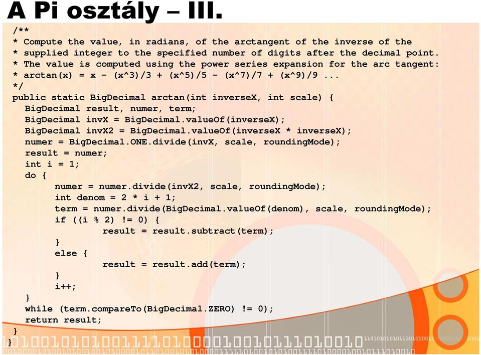 .. */ public static BigDecimal arctan(int inversex, int scale) { BigDecimal result, numer, term; BigDecimal invx = BigDecimal.valueOf(inverseX); BigDecimal invx2 = BigDecimal.