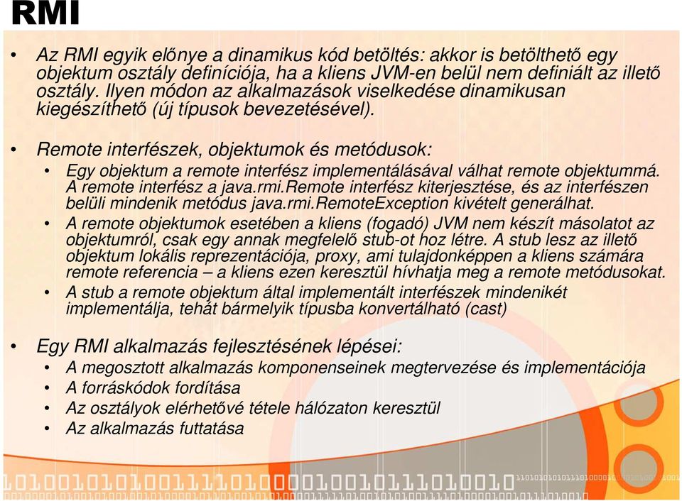 Remote interfészek, objektumok és metódusok: Egy objektum a remote interfész implementálásával válhat remote objektummá. A remote interfész a java.rmi.