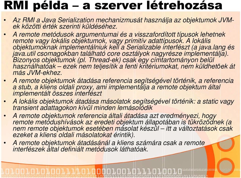 A lokális objektumoknak implementálniuk kell a Serializable interfészt (a java.lang és java.util csomagokban található core osztályok nagyrésze implementálja). Bizonyos objektumok (pl.