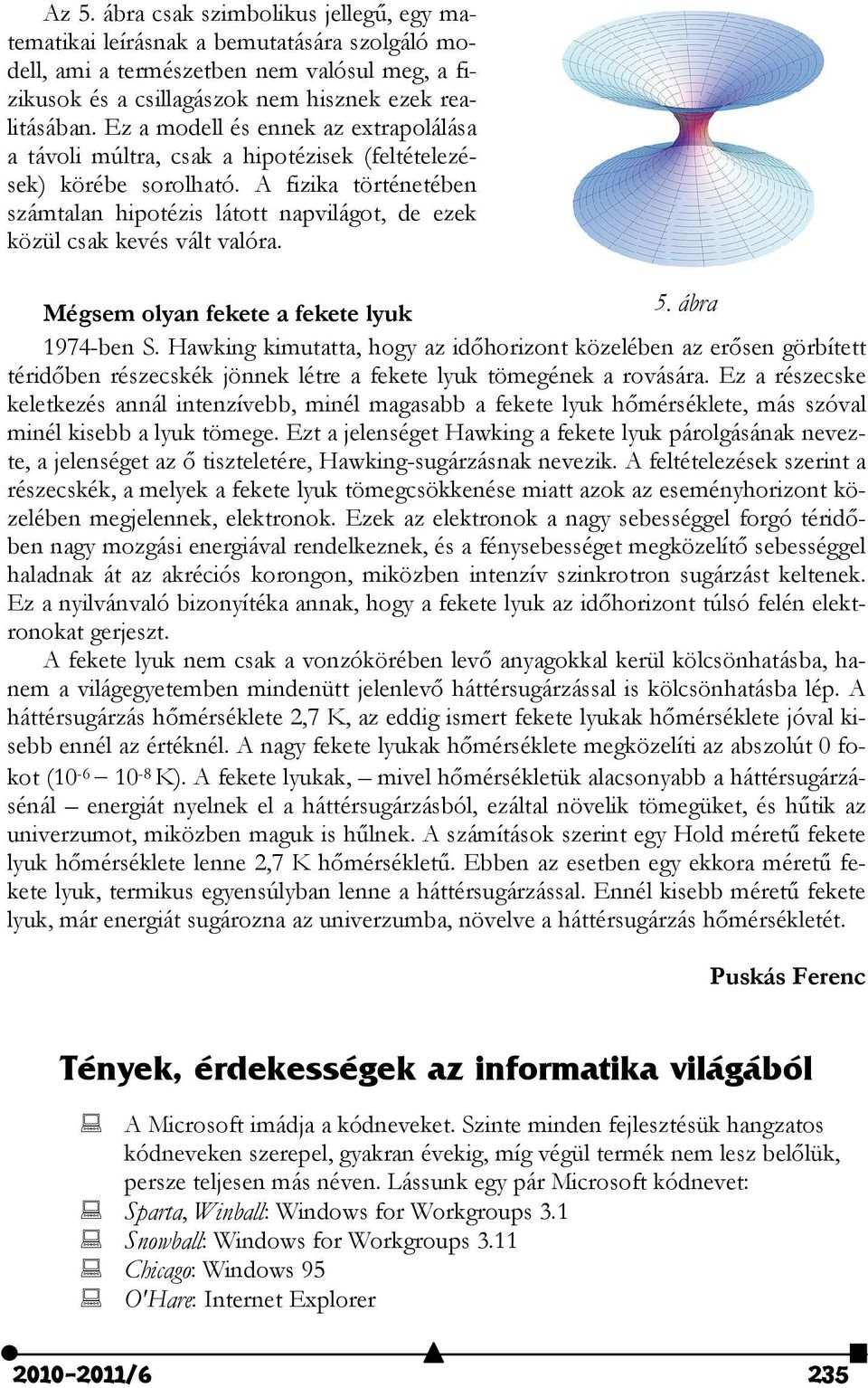 A fizika történetében számtalan hipotézis látott napvilágot, de ezek közül csak kevés vált valóra. Mégsem olyan fekete a fekete lyuk 5. ábra 1974-ben S.