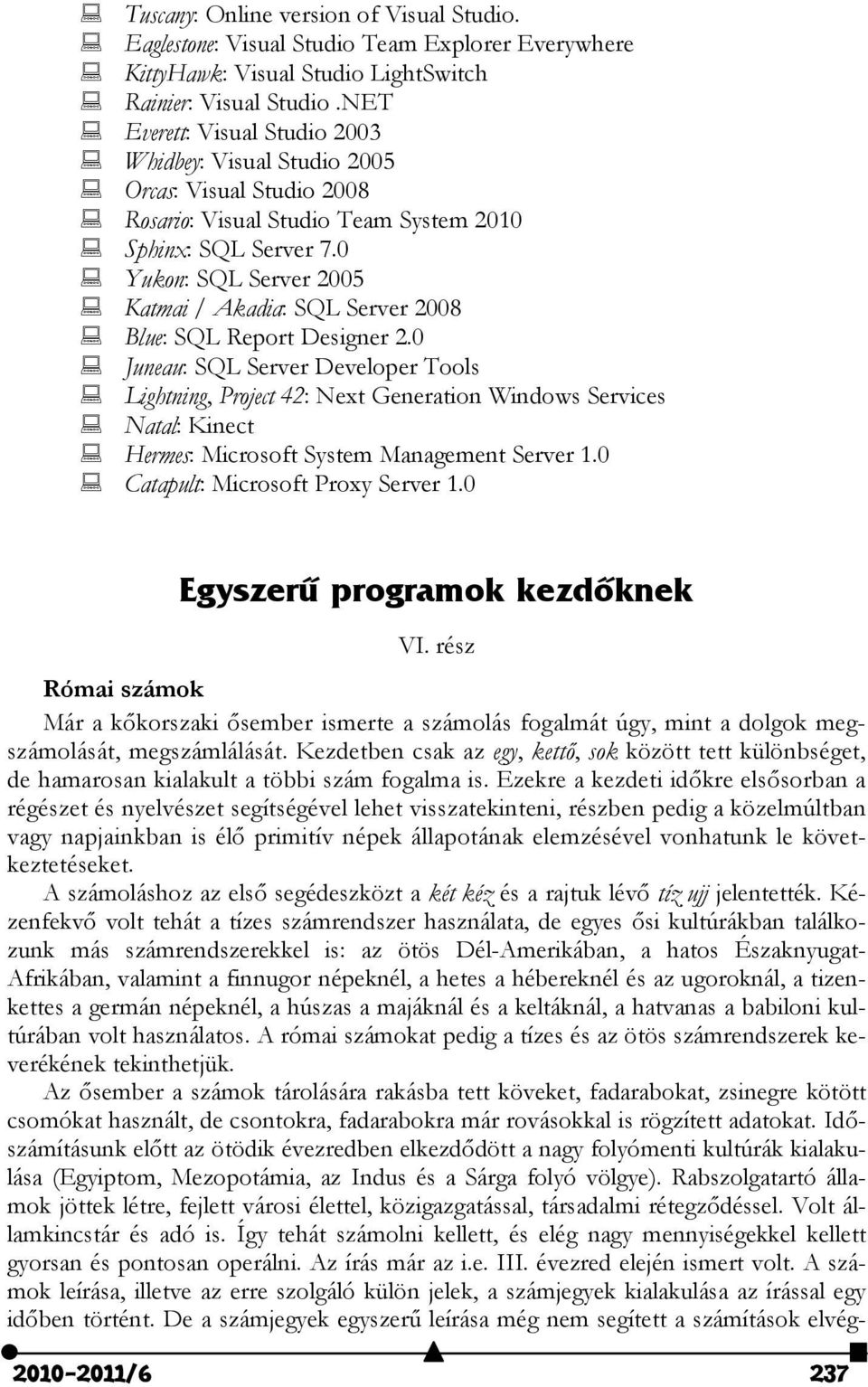 0 Yukon: SQL Server 2005 Katmai / Akadia: SQL Server 2008 Blue: SQL Report Designer 2.