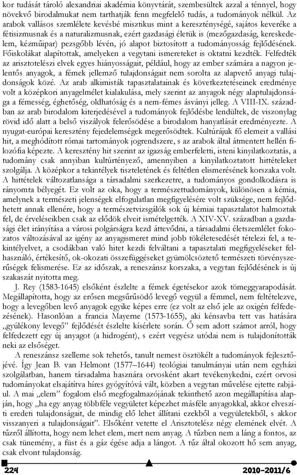 pezsgőbb lévén, jó alapot biztosított a tudományosság fejlődésének. Főiskolákat alapítottak, amelyeken a vegytani ismereteket is oktatni kezdték.