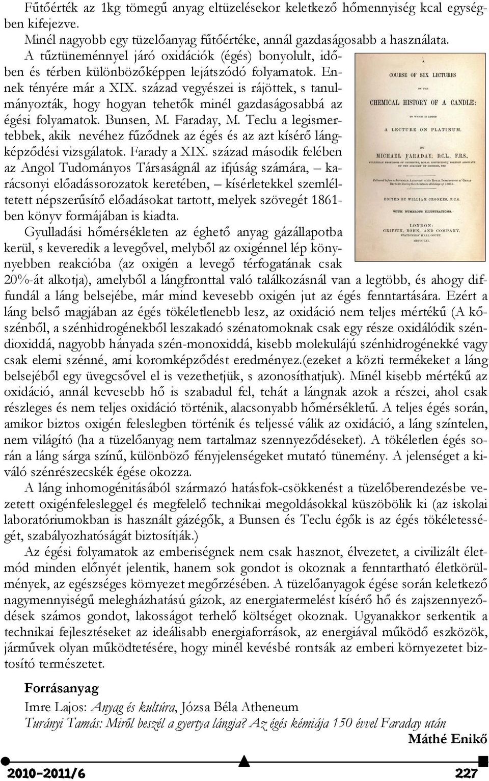 század vegyészei is rájöttek, s tanulmányozták, hogy hogyan tehetők minél gazdaságosabbá az égési folyamatok. Bunsen, M. Faraday, M.