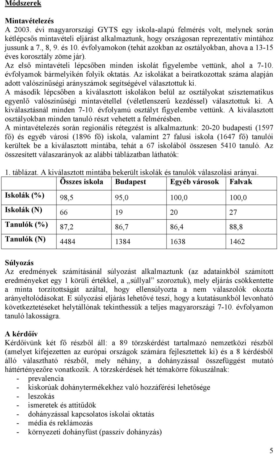 évfolyamok bármelyikén folyik oktatás. Az iskolákat a beiratkozottak száma alapján adott valószínűségi arányszámok segítségével választottuk ki.