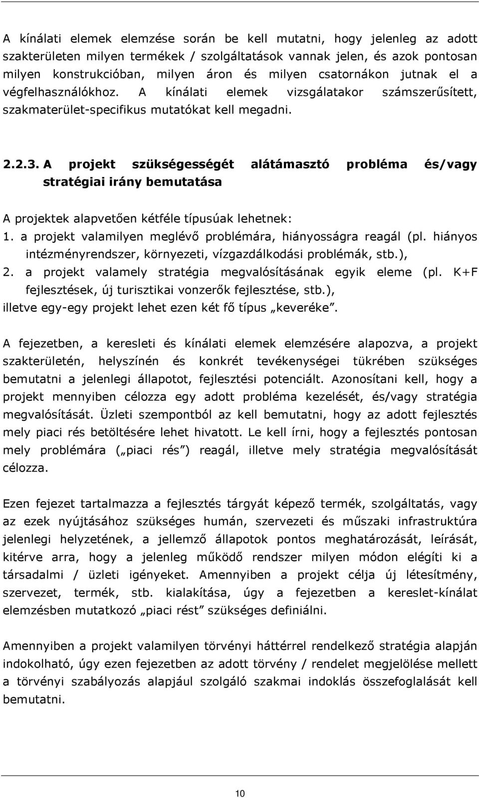 A projekt szükségességét alátámasztó probléma és/vagy stratégiai irány bemutatása A projektek alapvetıen kétféle típusúak lehetnek: 1. a projekt valamilyen meglévı problémára, hiányosságra reagál (pl.