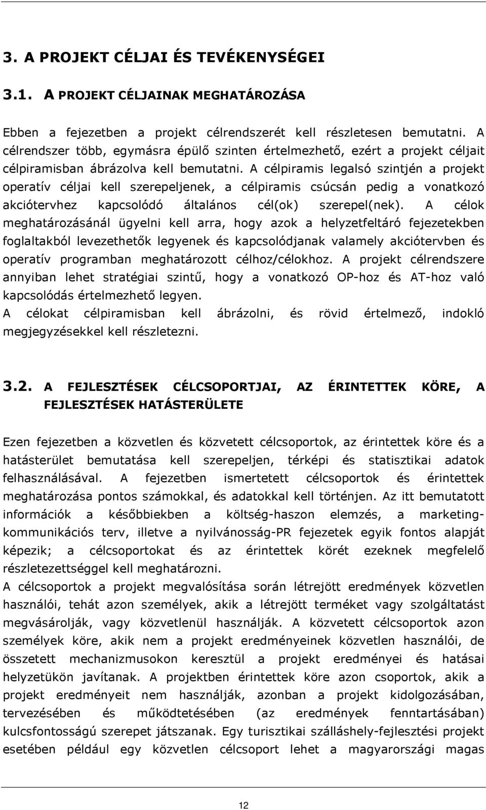 A célpiramis legalsó szintjén a projekt operatív céljai kell szerepeljenek, a célpiramis csúcsán pedig a vonatkozó akciótervhez kapcsolódó általános cél(ok) szerepel(nek).