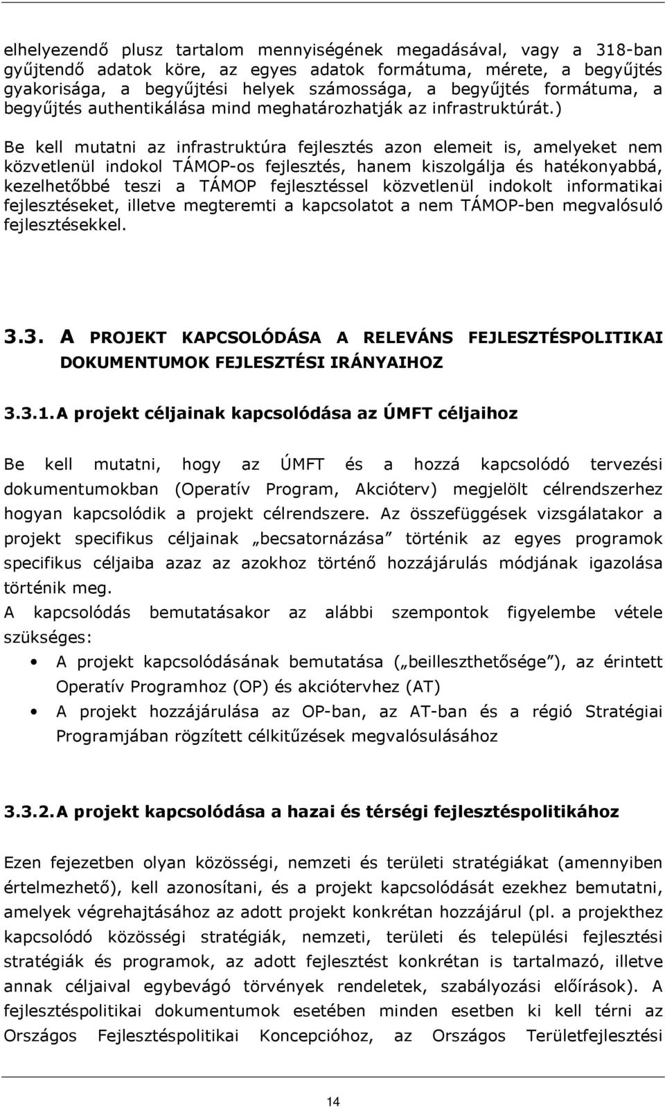 ) Be kell mutatni az infrastruktúra fejlesztés azon elemeit is, amelyeket nem közvetlenül indokol TÁMOP-os fejlesztés, hanem kiszolgálja és hatékonyabbá, kezelhetıbbé teszi a TÁMOP fejlesztéssel