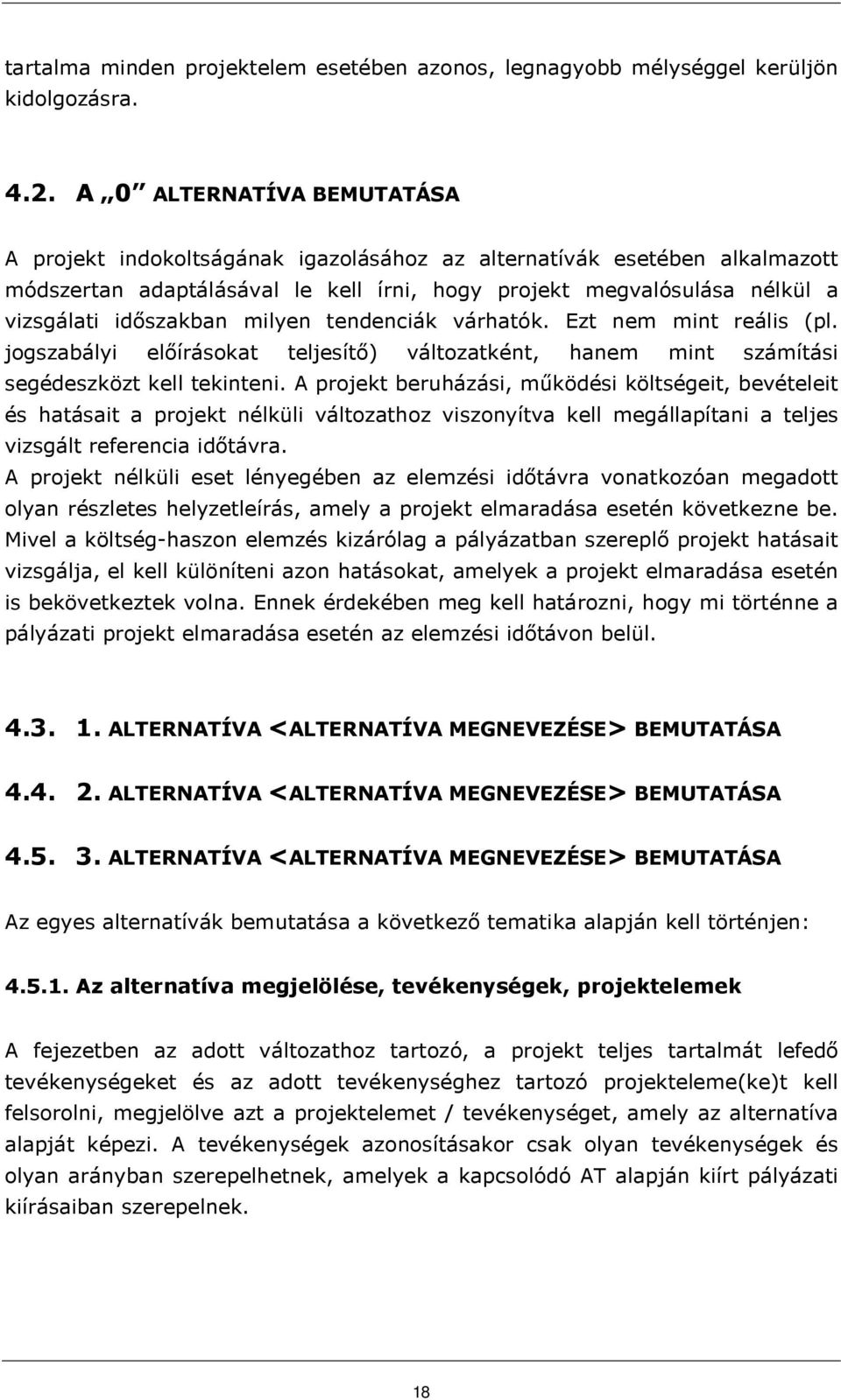 milyen tendenciák várhatók. Ezt nem mint reális (pl. jogszabályi elıírásokat teljesítı) változatként, hanem mint számítási segédeszközt kell tekinteni.