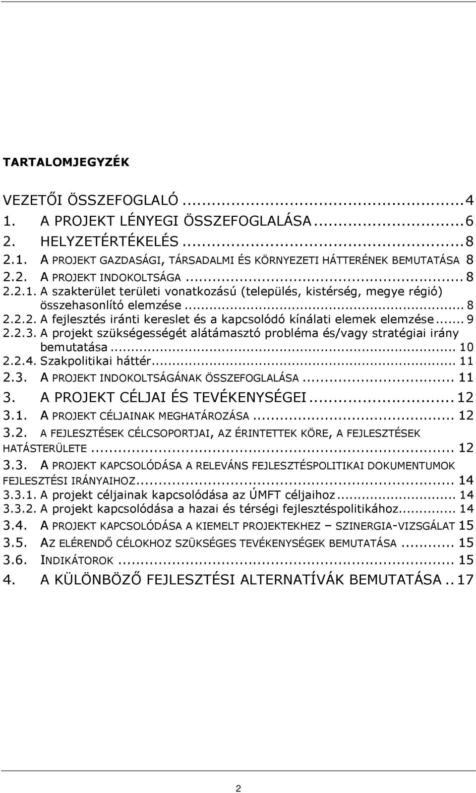 A projekt szükségességét alátámasztó probléma és/vagy stratégiai irány bemutatása... 10 2.2.4. Szakpolitikai háttér... 11 2.3. A PROJEKT INDOKOLTSÁGÁNAK ÖSSZEFOGLALÁSA... 11 3.