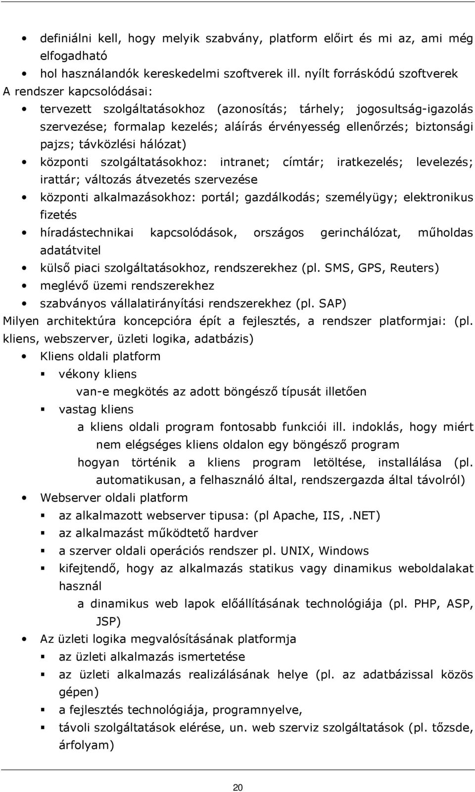 pajzs; távközlési hálózat) központi szolgáltatásokhoz: intranet; címtár; iratkezelés; levelezés; irattár; változás átvezetés szervezése központi alkalmazásokhoz: portál; gazdálkodás; személyügy;