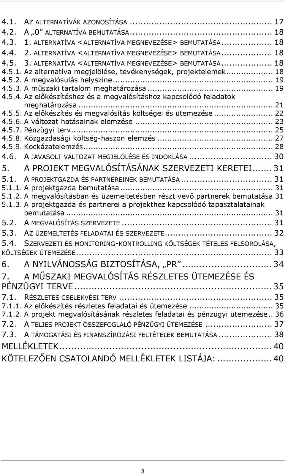 .. 19 4.5.4. Az elıkészítéshez és a megvalósításhoz kapcsolódó feladatok meghatározása... 21 4.5.5. Az elıkészítés és megvalósítás költségei és ütemezése... 22 4.5.6. A változat hatásainak elemzése.