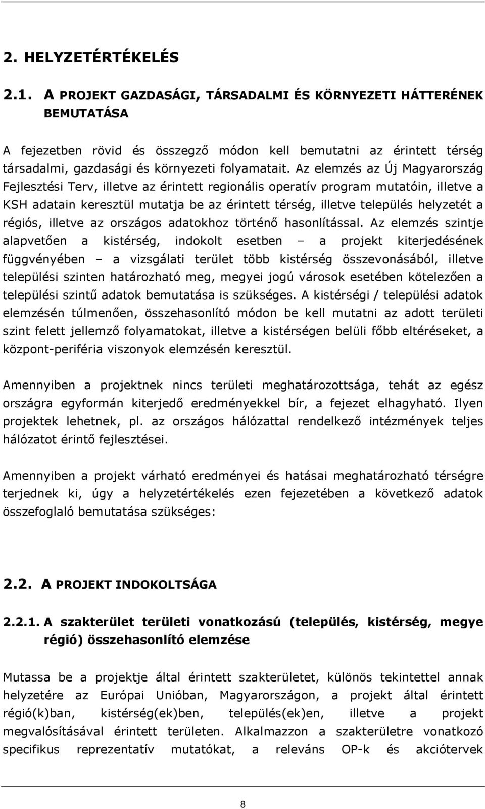 Az elemzés az Új Magyarország Fejlesztési Terv, illetve az érintett regionális operatív program mutatóin, illetve a KSH adatain keresztül mutatja be az érintett térség, illetve település helyzetét a