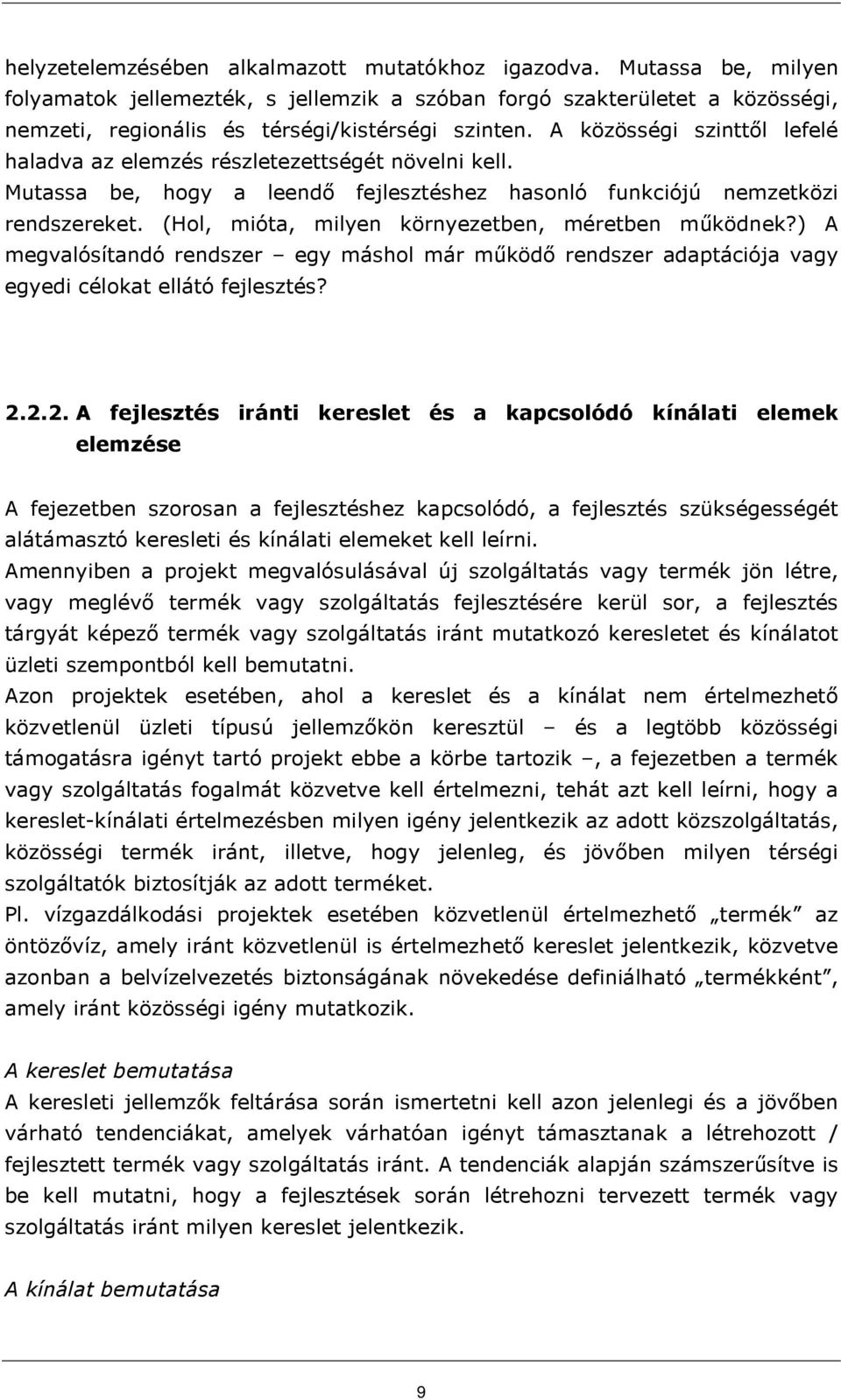 (Hol, mióta, milyen környezetben, méretben mőködnek?) A megvalósítandó rendszer egy máshol már mőködı rendszer adaptációja vagy egyedi célokat ellátó fejlesztés? 2.