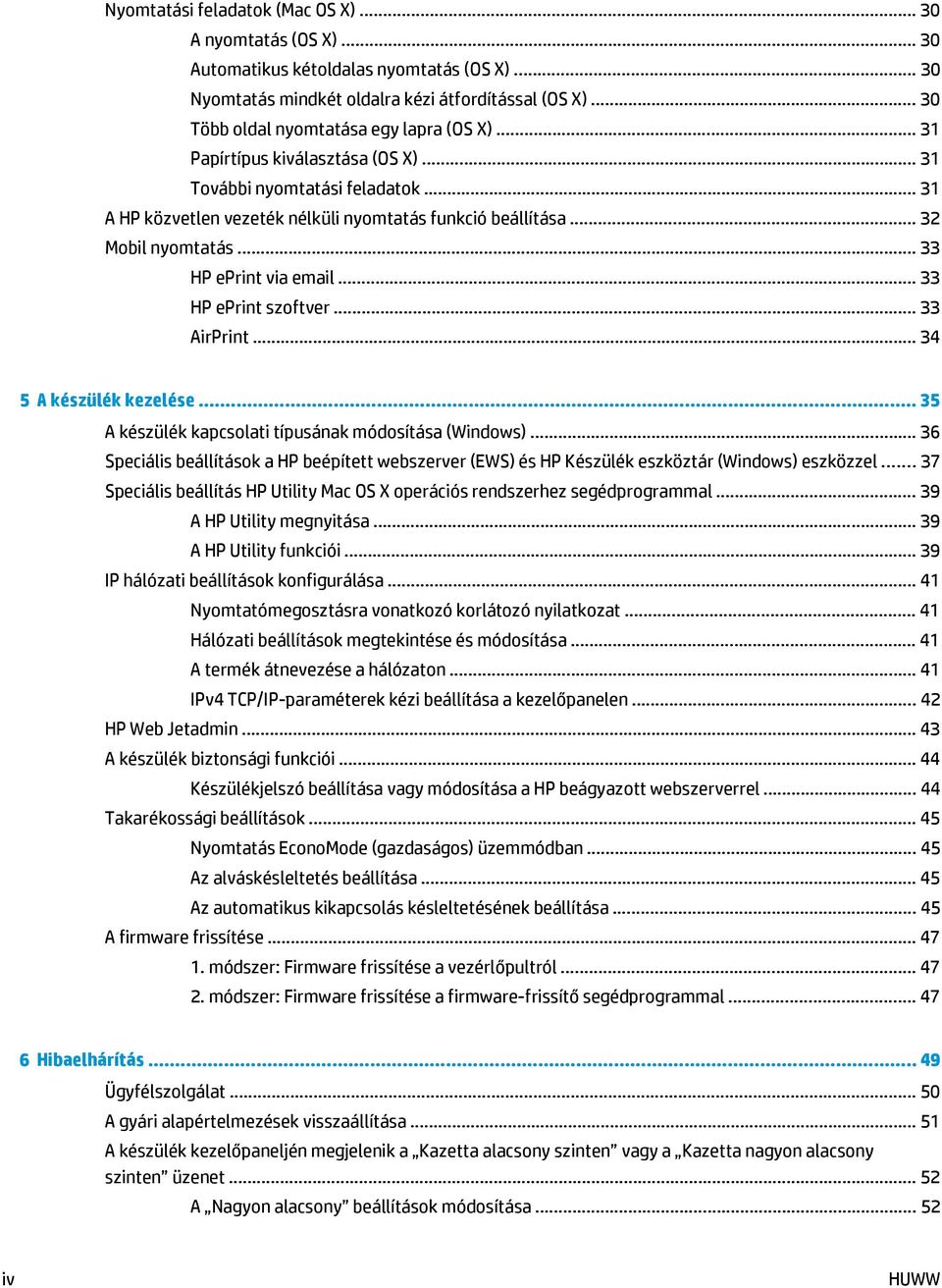 .. 32 Mobil nyomtatás... 33 HP eprint via email... 33 HP eprint szoftver... 33 AirPrint... 34 5 A készülék kezelése... 35 A készülék kapcsolati típusának módosítása (Windows).