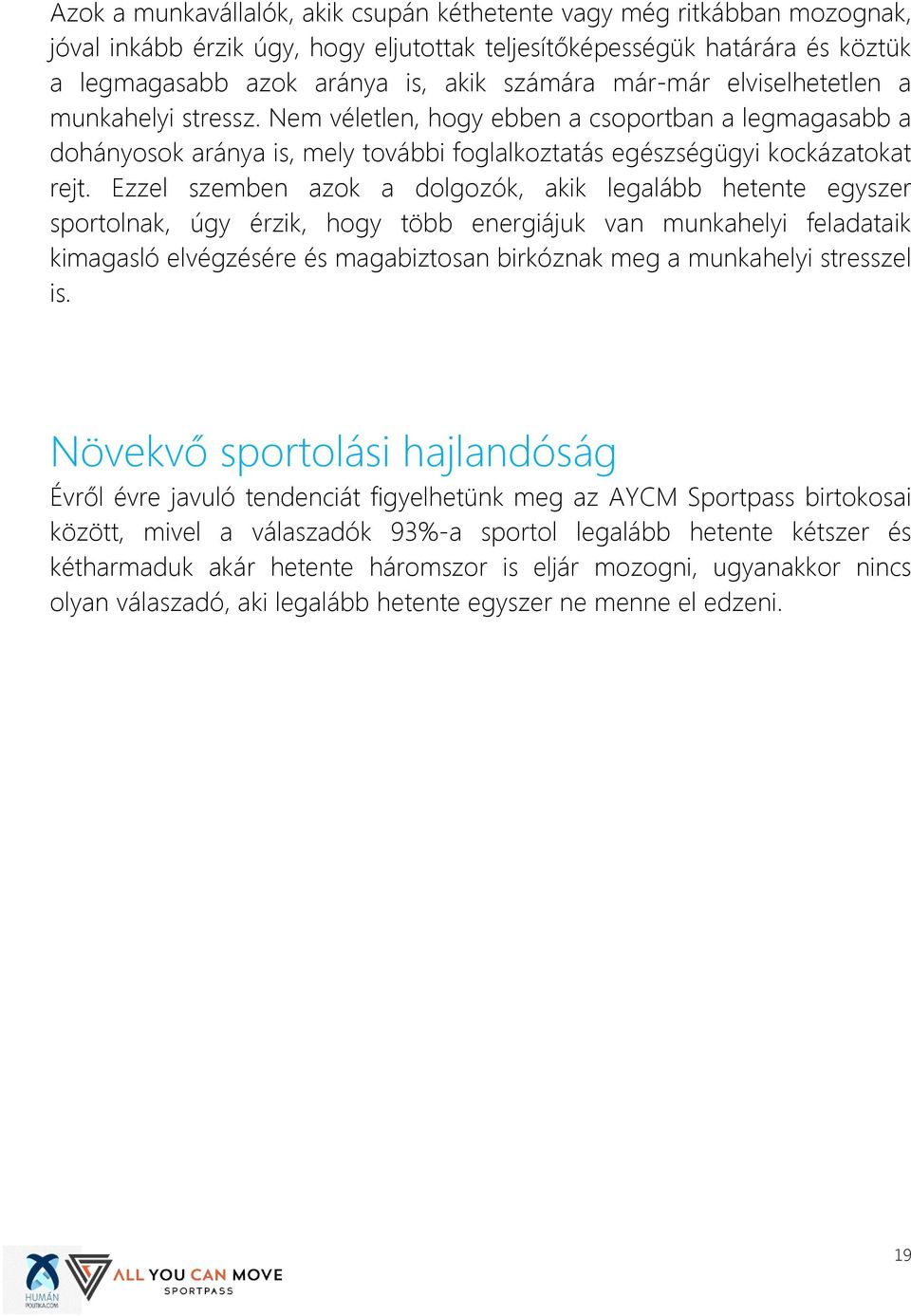 Ezzel szemben azok a dolgozók, akik legalább hetente egyszer sportolnak, úgy érzik, hogy több energiájuk van munkahelyi feladataik kimagasló elvégzésére és magabiztosan birkóznak meg a munkahelyi