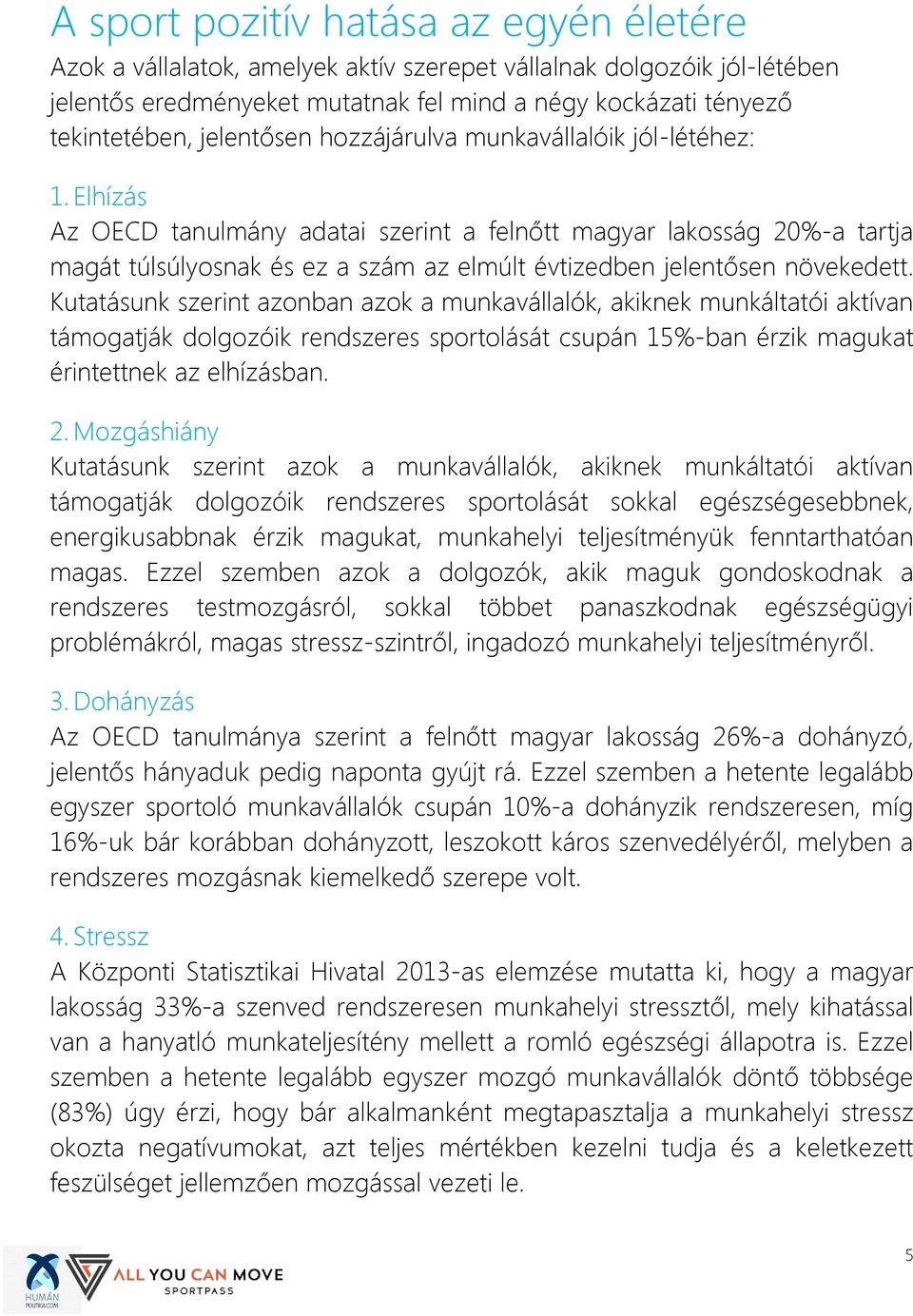 Elhízás Az OECD tanulmány adatai szerint a felnőtt magyar lakosság 20%-a tartja magát túlsúlyosnak és ez a szám az elmúlt évtizedben jelentősen növekedett.